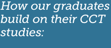How our graduates build on their CCT studies: